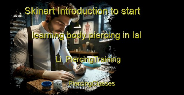 Skinart Introduction to start learning body piercing in Ial Li | #PiercingTraining #PiercingClasses #SkinartTraining-Korea