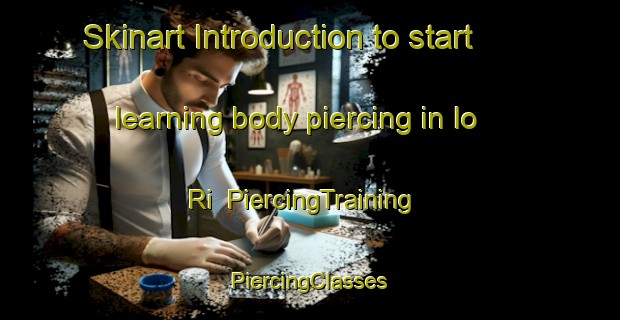 Skinart Introduction to start learning body piercing in Io Ri | #PiercingTraining #PiercingClasses #SkinartTraining-Korea