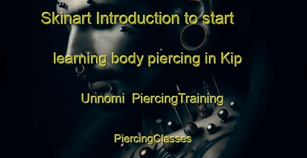 Skinart Introduction to start learning body piercing in Kip Unnomi | #PiercingTraining #PiercingClasses #SkinartTraining-Korea