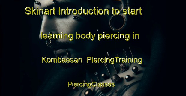 Skinart Introduction to start learning body piercing in Kombaesan | PiercingTraining | PiercingClasses | SkinartTraining-Korea