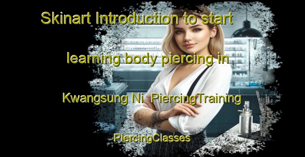 Skinart Introduction to start learning body piercing in Kwangsung Ni | #PiercingTraining #PiercingClasses #SkinartTraining-Korea