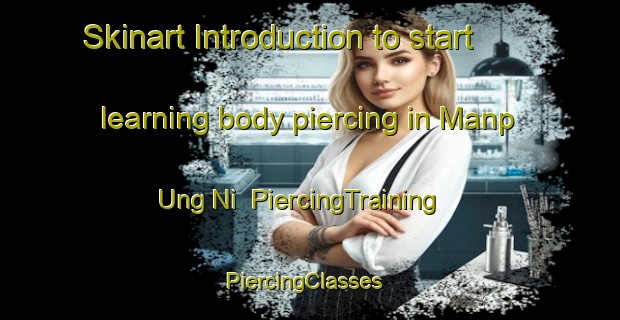 Skinart Introduction to start learning body piercing in Manp Ung Ni | PiercingTraining | PiercingClasses | SkinartTraining-Korea