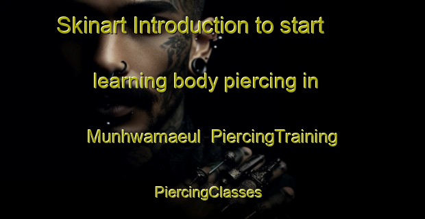Skinart Introduction to start learning body piercing in Munhwamaeul | PiercingTraining | PiercingClasses | SkinartTraining-Korea