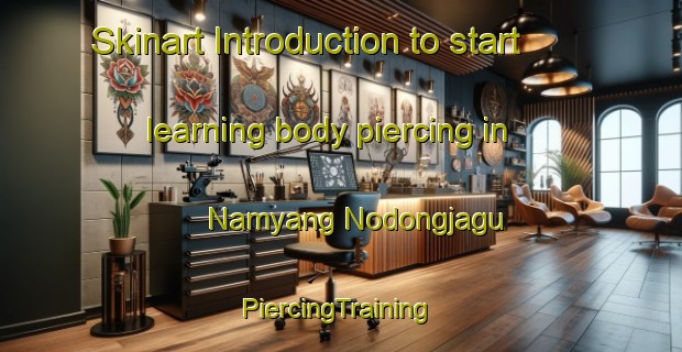 Skinart Introduction to start learning body piercing in Namyang Nodongjagu | #PiercingTraining #PiercingClasses #SkinartTraining-Korea