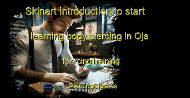 Skinart Introduction to start learning body piercing in Oja | PiercingTraining | PiercingClasses | SkinartTraining-Korea