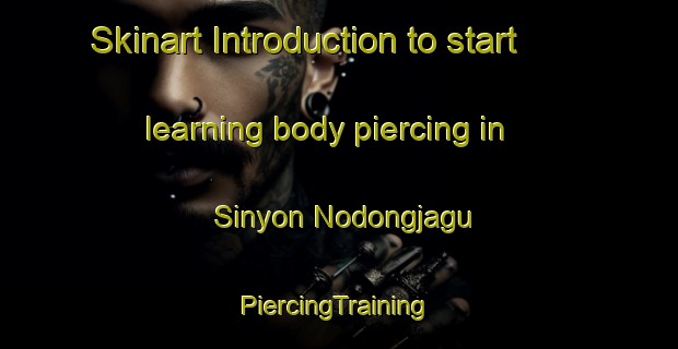 Skinart Introduction to start learning body piercing in Sinyon Nodongjagu | #PiercingTraining #PiercingClasses #SkinartTraining-Korea