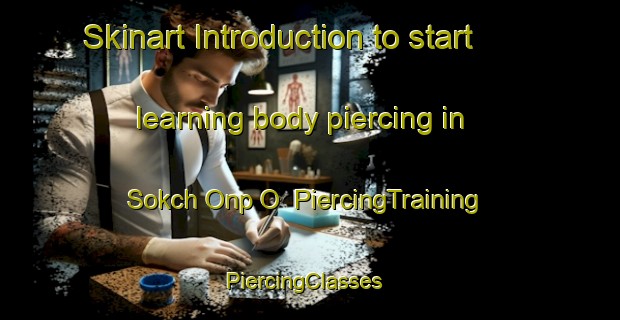 Skinart Introduction to start learning body piercing in Sokch Onp O | PiercingTraining | PiercingClasses | SkinartTraining-Korea