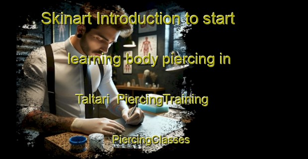 Skinart Introduction to start learning body piercing in Taltari | PiercingTraining | PiercingClasses | SkinartTraining-Korea