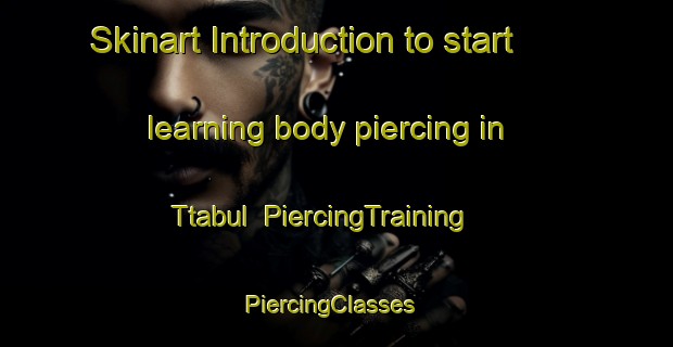 Skinart Introduction to start learning body piercing in Ttabul | PiercingTraining | PiercingClasses | SkinartTraining-Korea