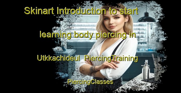 Skinart Introduction to start learning body piercing in Utkkachideul | #PiercingTraining #PiercingClasses #SkinartTraining-Korea