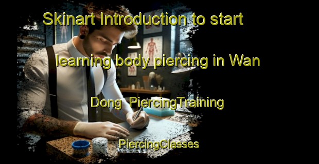 Skinart Introduction to start learning body piercing in Wan Dong | #PiercingTraining #PiercingClasses #SkinartTraining-Korea