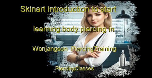 Skinart Introduction to start learning body piercing in Wonjangson | PiercingTraining | PiercingClasses | SkinartTraining-Korea