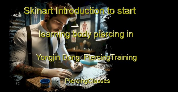 Skinart Introduction to start learning body piercing in Yongjin Dong | PiercingTraining | PiercingClasses | SkinartTraining-Korea