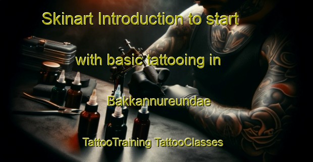 Skinart Introduction to start with basic tattooing in Bakkannureundae | #TattooTraining #TattooClasses #SkinartTraining-Korea