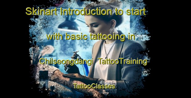 Skinart Introduction to start with basic tattooing in Chilseongdangi | TattooTraining | TattooClasses | SkinartTraining-Korea