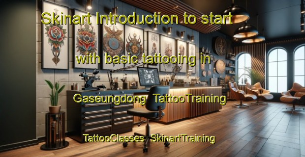 Skinart Introduction to start with basic tattooing in Gaseungdong | TattooTraining | TattooClasses | SkinartTraining-Korea
