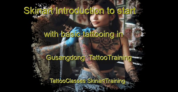 Skinart Introduction to start with basic tattooing in Gusangdong | #TattooTraining #TattooClasses #SkinartTraining-Korea