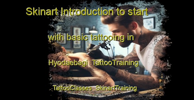 Skinart Introduction to start with basic tattooing in Hyodaebagi | TattooTraining | TattooClasses | SkinartTraining-Korea