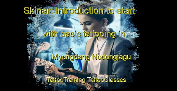 Skinart Introduction to start with basic tattooing in Myongdang Nodongjagu | #TattooTraining #TattooClasses #SkinartTraining-Korea