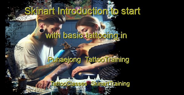 Skinart Introduction to start with basic tattooing in Puhaejong | TattooTraining | TattooClasses | SkinartTraining-Korea