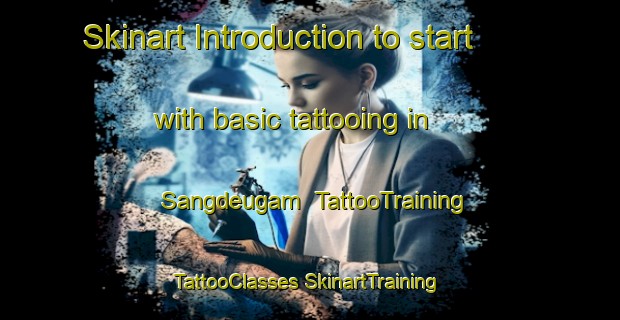 Skinart Introduction to start with basic tattooing in Sangdeugam | #TattooTraining #TattooClasses #SkinartTraining-Korea