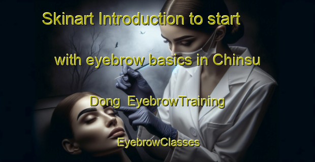 Skinart Introduction to start with eyebrow basics in Chinsu Dong | EyebrowTraining | EyebrowClasses | SkinartTraining-Korea