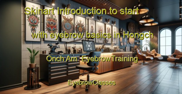 Skinart Introduction to start with eyebrow basics in Hongch Onch Am | EyebrowTraining | EyebrowClasses | SkinartTraining-Korea