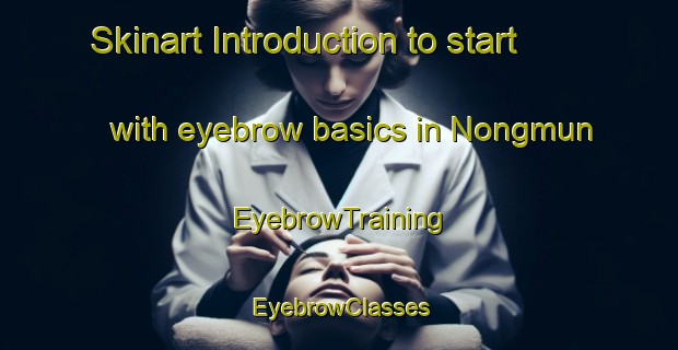 Skinart Introduction to start with eyebrow basics in Nongmun | EyebrowTraining | EyebrowClasses | SkinartTraining-Korea