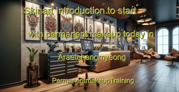 Skinart Introduction to start with permanent makeup today in Araetchangmyeong | #PermanentmakeupTraining #PermanentmakeupClasses #SkinartTraining-Korea