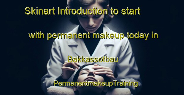 Skinart Introduction to start with permanent makeup today in Bakkassotbau | #PermanentmakeupTraining #PermanentmakeupClasses #SkinartTraining-Korea