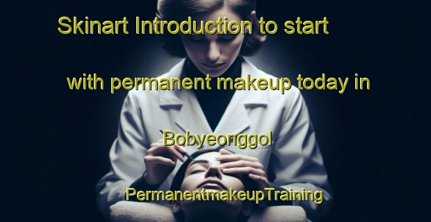 Skinart Introduction to start with permanent makeup today in Bobyeonggol | #PermanentmakeupTraining #PermanentmakeupClasses #SkinartTraining-Korea