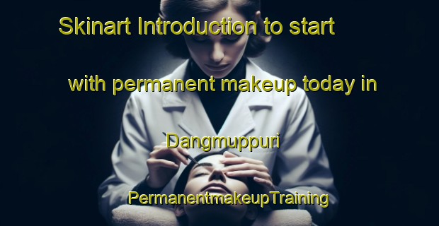 Skinart Introduction to start with permanent makeup today in Dangmuppuri | #PermanentmakeupTraining #PermanentmakeupClasses #SkinartTraining-Korea