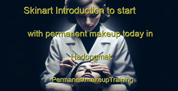 Skinart Introduction to start with permanent makeup today in Hadongmak | #PermanentmakeupTraining #PermanentmakeupClasses #SkinartTraining-Korea