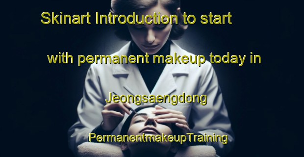 Skinart Introduction to start with permanent makeup today in Jeongsaengdong | #PermanentmakeupTraining #PermanentmakeupClasses #SkinartTraining-Korea