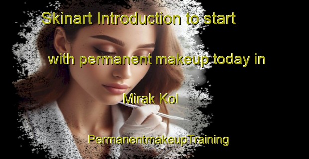 Skinart Introduction to start with permanent makeup today in Mirak Kol | PermanentmakeupTraining | PermanentmakeupClasses | SkinartTraining-Korea