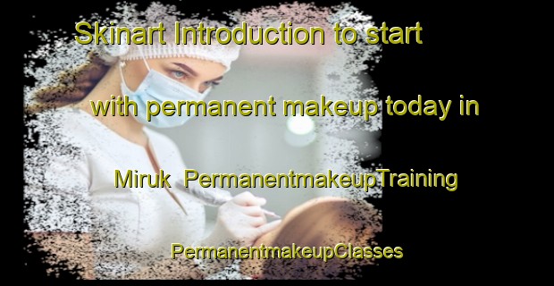 Skinart Introduction to start with permanent makeup today in Miruk | PermanentmakeupTraining | PermanentmakeupClasses | SkinartTraining-Korea
