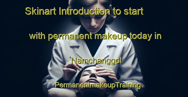 Skinart Introduction to start with permanent makeup today in Namchanggol | #PermanentmakeupTraining #PermanentmakeupClasses #SkinartTraining-Korea