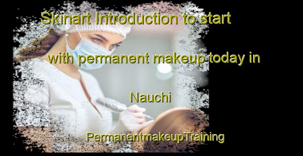 Skinart Introduction to start with permanent makeup today in Nauchi | PermanentmakeupTraining | PermanentmakeupClasses | SkinartTraining-Korea