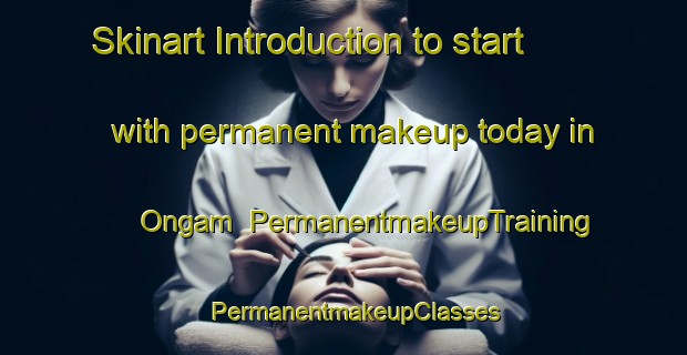 Skinart Introduction to start with permanent makeup today in Ongam | PermanentmakeupTraining | PermanentmakeupClasses | SkinartTraining-Korea