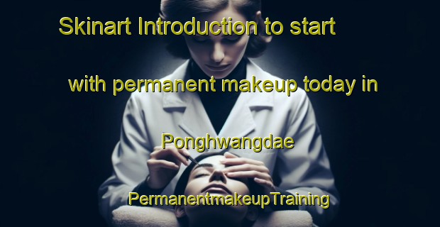 Skinart Introduction to start with permanent makeup today in Ponghwangdae | #PermanentmakeupTraining #PermanentmakeupClasses #SkinartTraining-Korea