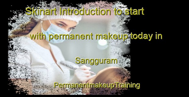 Skinart Introduction to start with permanent makeup today in Sangguram | PermanentmakeupTraining | PermanentmakeupClasses | SkinartTraining-Korea