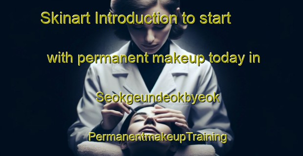 Skinart Introduction to start with permanent makeup today in Seokgeundeokbyeok | #PermanentmakeupTraining #PermanentmakeupClasses #SkinartTraining-Korea