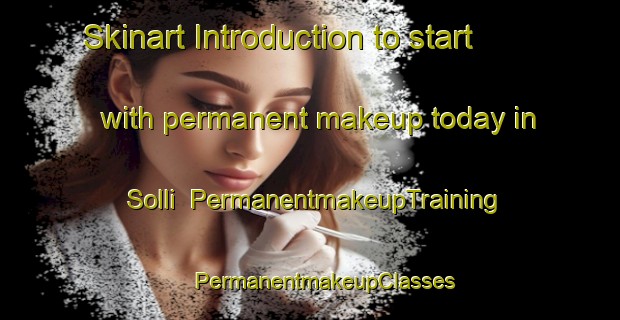 Skinart Introduction to start with permanent makeup today in Solli | #PermanentmakeupTraining #PermanentmakeupClasses #SkinartTraining-Korea