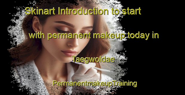 Skinart Introduction to start with permanent makeup today in Taegwoldae | PermanentmakeupTraining | PermanentmakeupClasses | SkinartTraining-Korea