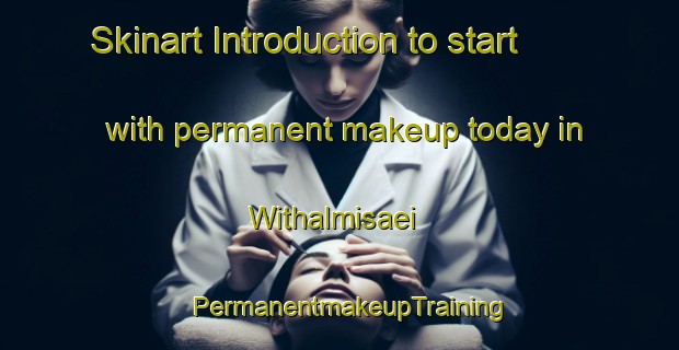 Skinart Introduction to start with permanent makeup today in Withalmisaei | PermanentmakeupTraining | PermanentmakeupClasses | SkinartTraining-Korea