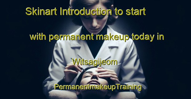 Skinart Introduction to start with permanent makeup today in Witsagijeom | PermanentmakeupTraining | PermanentmakeupClasses | SkinartTraining-Korea