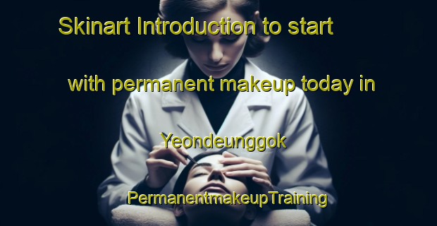 Skinart Introduction to start with permanent makeup today in Yeondeunggok | #PermanentmakeupTraining #PermanentmakeupClasses #SkinartTraining-Korea