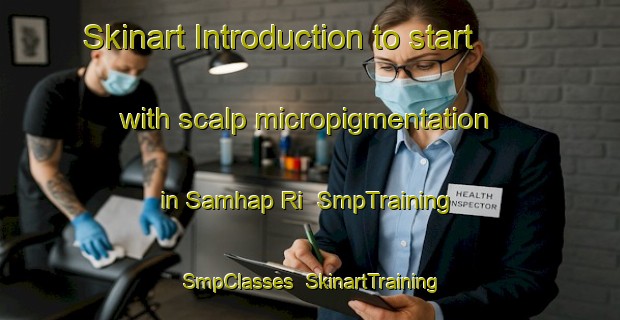 Skinart Introduction to start with scalp micropigmentation in Samhap Ri | SmpTraining | SmpClasses | SkinartTraining-Korea