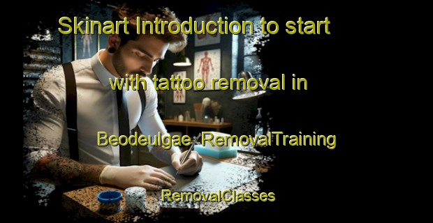 Skinart Introduction to start with tattoo removal in Beodeulgae | RemovalTraining | RemovalClasses | SkinartTraining-Korea