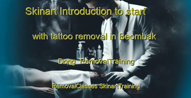 Skinart Introduction to start with tattoo removal in Beombak Dong | #RemovalTraining #RemovalClasses #SkinartTraining-Korea